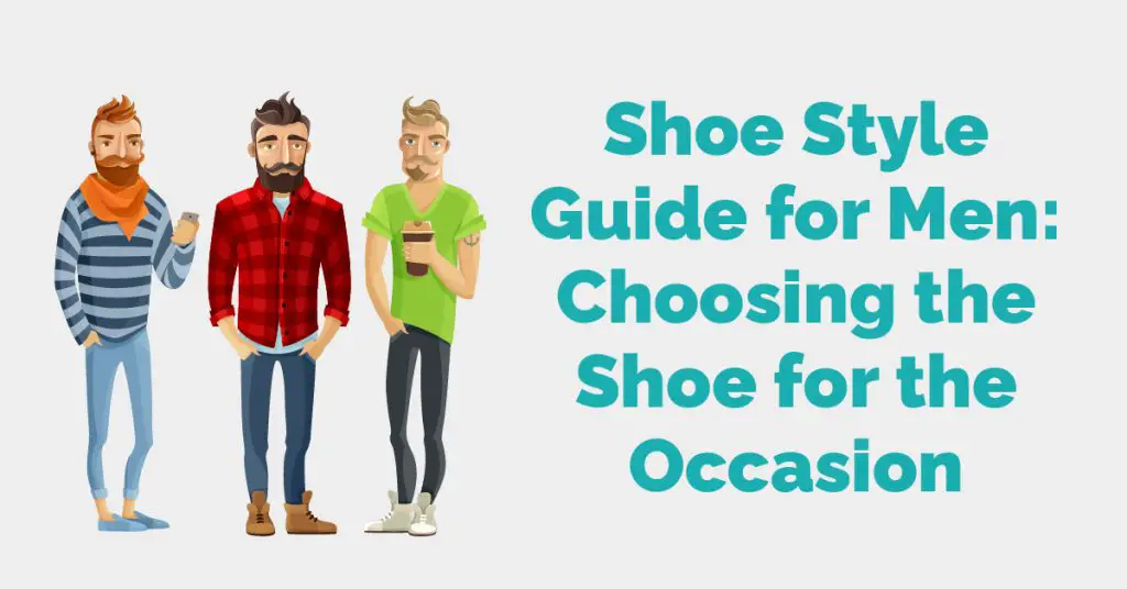 Shoe Style Guide For Men Choosing The Shoe For The Occasion